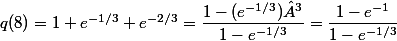 q(8)=1+e^{-1/3}+e^{-2/3}=\dfrac{1-(e^{-1/3})³}{1-e^{-1/3}}=\dfrac{1-e^{-1}}{1-e^{-1/3}}